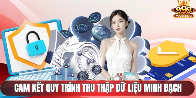 Chính Sách Bảo Mật 999BET Cam kết quy trình thu thập dữ liệu minh bạch