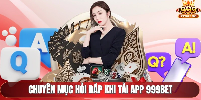 Chuyên mục hỏi đáp khi tải app 999BET