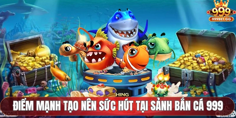 Bắn Cá 999 - Đổi Thưởng Dễ Dàng Với Đồ Họa Đẹp Mắt Những điểm mạnh tạo nên sức hút tại sảnh bắn cá 999