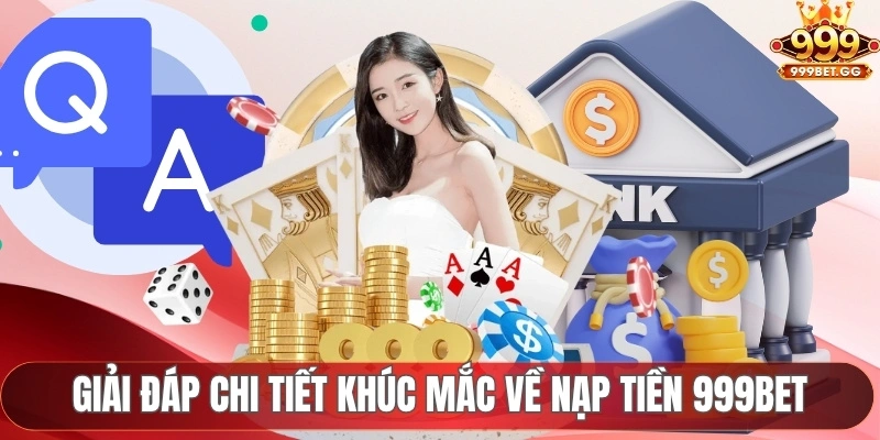 Nạp Tiền 999BET - Hướng Dẫn Cách Nhanh Chóng Và An Toàn Giải đáp chi tiết những khúc mắc về nạp tiền 999BET