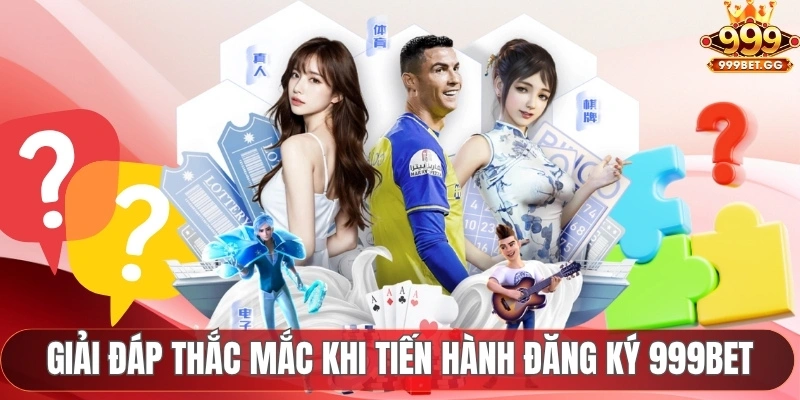 Đăng Ký 999Bet Để Khám Phá Nền Tảng Giải Trí Chất Lượng Giải đáp thắc mắc khi tiến hành đăng ký 999Bet