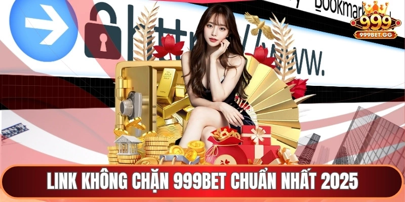Link không chặn 999Bet chuẩn nhất 2025