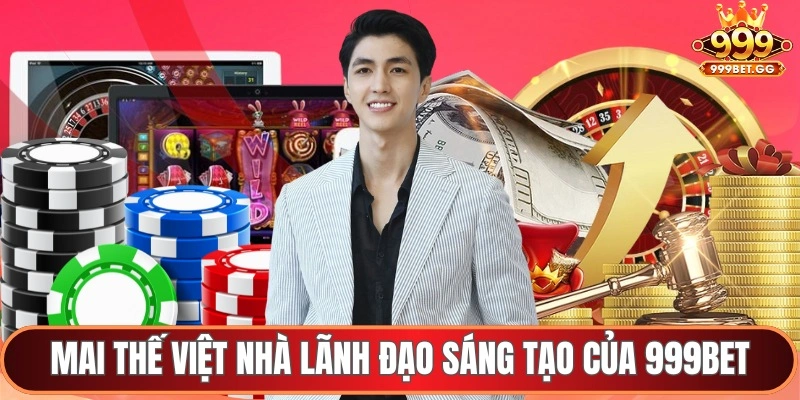 CEO Mai Thế Việt - Người Kiến Tạo Thành Công Của 999BET Mai Thế Việt nhà lãnh đạo sáng tạo của 999BET
