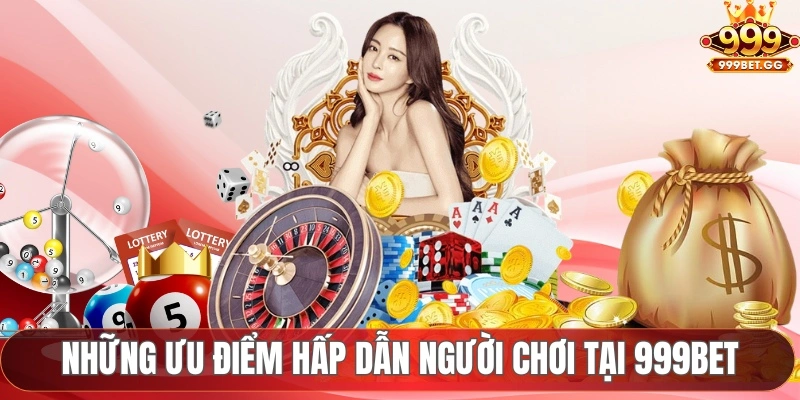 Những ưu điểm hấp dẫn người chơi tại 999BET