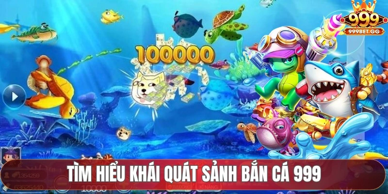 Bắn Cá 999 - Đổi Thưởng Dễ Dàng Với Đồ Họa Đẹp Mắt Tìm hiểu khái quát sảnh bắn cá 999 tại 999BET