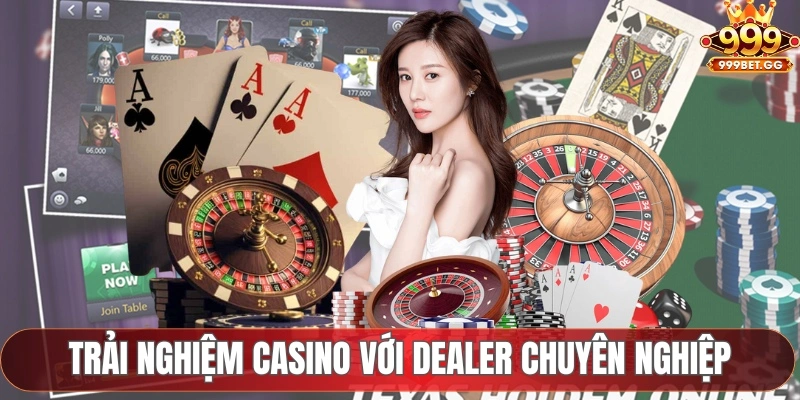 Trải nghiệm casino với dealer chuyên nghiệp