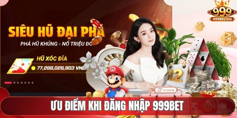 Đăng Nhập 999Bet - Mở Ra Thế Giới Giải Trí Cá Cược Đỉnh Cao Ưu điểm khi đăng nhập 999Bet