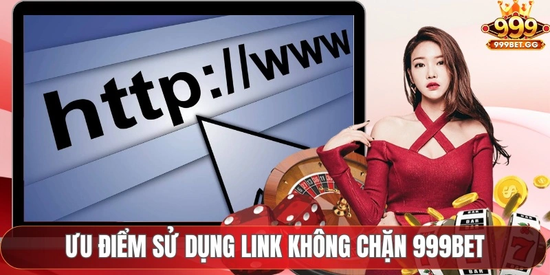 Link Không Chặn 999Bet – Lợi Ích Khi Lựa Chọn Đúng Link Ưu điểm sử dụng link không chặn 999Bet