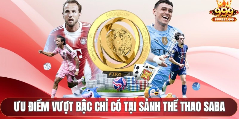 Saba Sports - Sân Chơi Cá Cược Thể Thao Không Giới Hạn 2025 Ưu điểm vượt bậc chỉ có tại sảnh thể thao Saba
