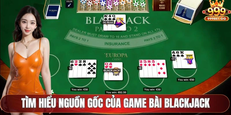 Game Bài Blackjack - Hướng Dẫn Chi Tiết Cho Anh Em Tân Thủ Tìm hiểu nguồn gốc của game bài blackjack