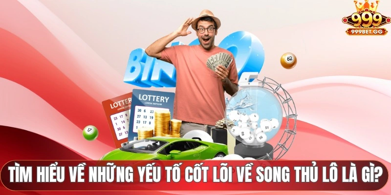 Song Thủ Lô - Bật Mí 3 Yếu Tố Giúp Rinh Thưởng Lớn Về Túi Tìm hiểu về những yếu tố cốt lõi về song thủ lô là gì?