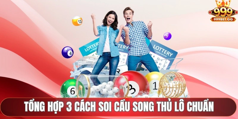 Song Thủ Lô - Bật Mí 3 Yếu Tố Giúp Rinh Thưởng Lớn Về Túi Tổng hợp 3 cách soi cầu song thủ lô chuẩn cho tân thủ