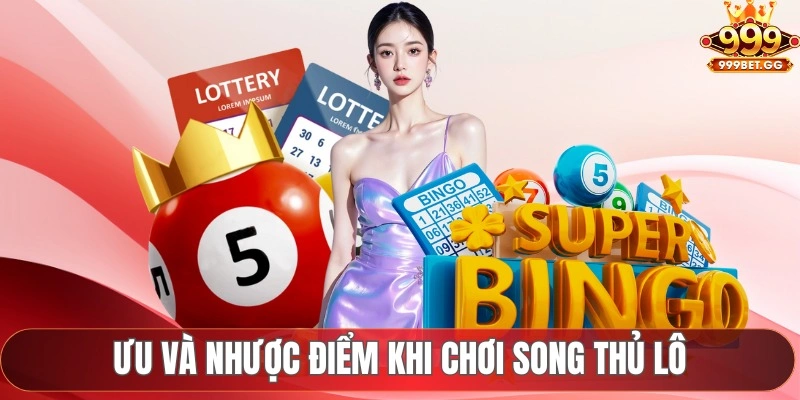 Song Thủ Lô - Bật Mí 3 Yếu Tố Giúp Rinh Thưởng Lớn Về Túi Ưu và nhược điểm khi chơi song thủ lô mà bạn cần nhớ